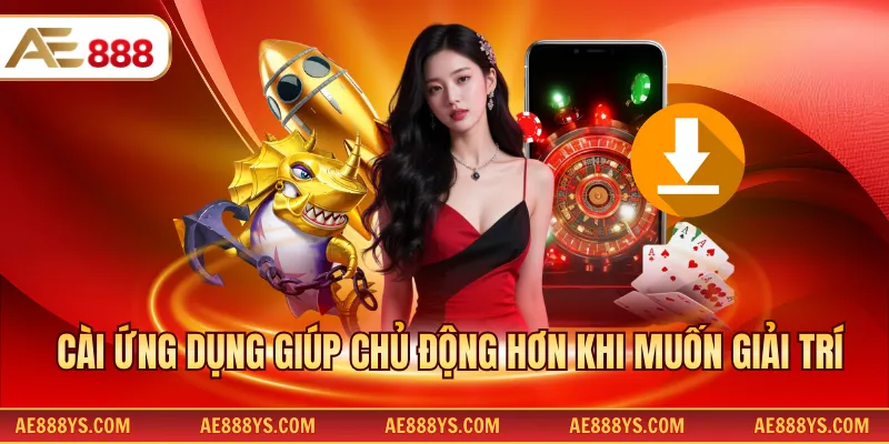 Cài ứng dụng giúp chủ động hơn khi muốn giải trí