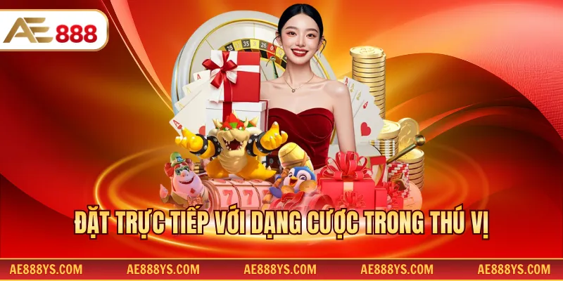 Đặt trực tiếp với dạng cược trong thú vị