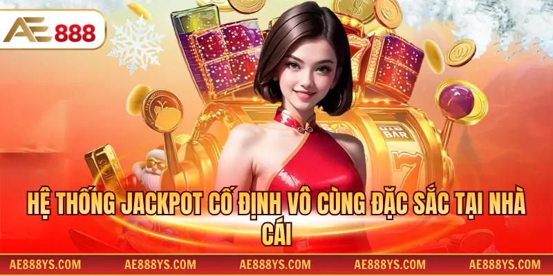 Hệ thống Jackpot cố định vô cùng đặc sắc tại nhà cái