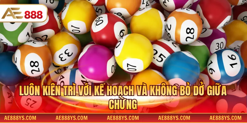 Luôn kiên trì với kế hoạch và không bỏ dở giữa chừng