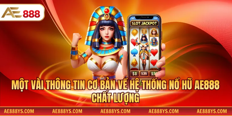 Một vài thông tin cơ bản về hệ thống nổ hũ AE888 chất lượng