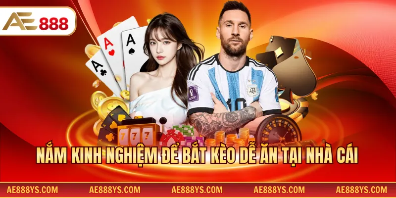 Nắm kinh nghiệm để bắt kèo dễ ăn tại nhà cái