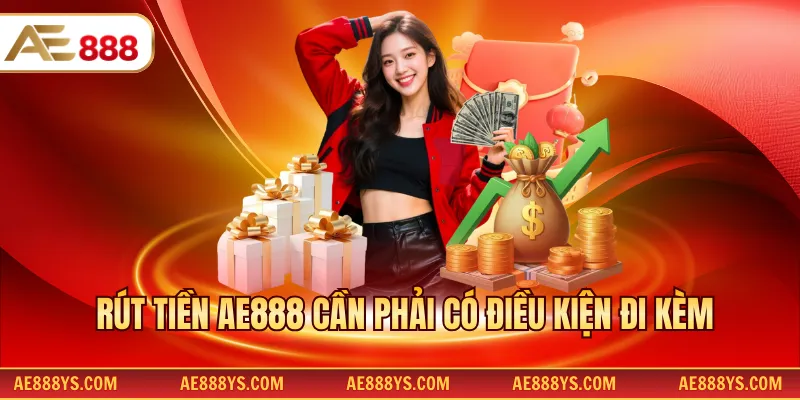 Rút tiền AE888 cần phải có điều kiện đi kèm
