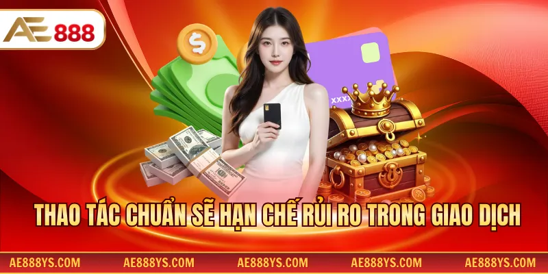Thao tác chuẩn sẽ hạn chế rủi ro trong giao dịch